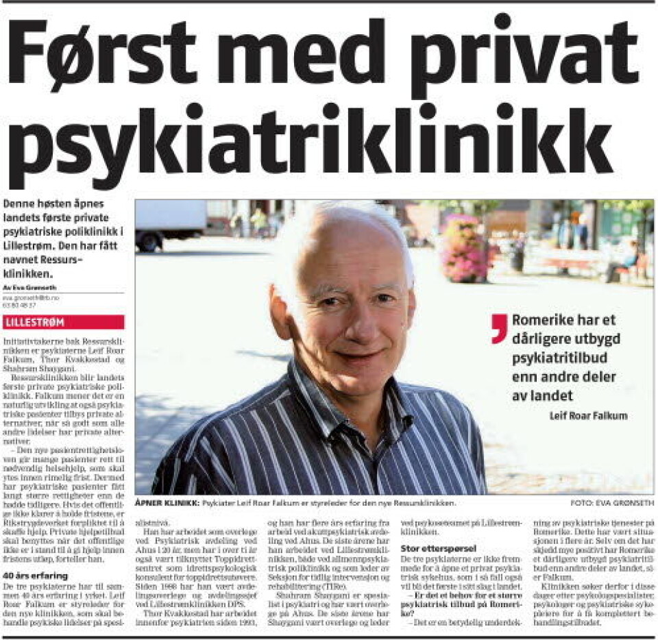 «NATURLIG UTVIKLING»: Romerikes blad brakte i 2006 nyheten om Falkums klinikk: «Ressursklinikken blir landets første private psykiatriske poliklinikk». Falkum mener det er en naturlig utvikling at også psykiatriske pasienter tilbys private alternativer, når så godt som alle andre lidelser har private alternativer», skrev avisen.
Foto: Faksimile Romerikes blad «NATURLIG UTVIKLING»: Romerikes blad brakte i 2006 nyheten om Falkums klinikk: «Ressursklinikken blir landets første private psykiatriske poliklinikk». Falkum mener det er en naturlig utvikling at også psykiatriske pasienter tilbys private alternativer, når så godt som alle andre lidelser har private alternativer», skrev avisen.
Foto: Faksimile Romerikes blad